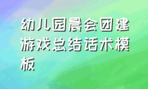 幼儿园晨会团建游戏总结话术模板