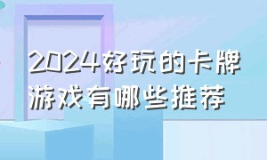 2024好玩的卡牌游戏有哪些推荐