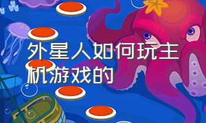 外星人如何玩主机游戏的