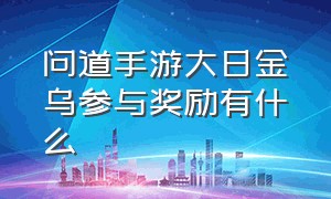 问道手游大日金乌参与奖励有什么