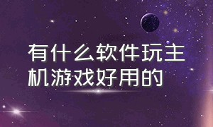 有什么软件玩主机游戏好用的