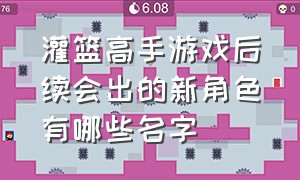 灌篮高手游戏后续会出的新角色有哪些名字