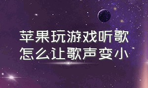 苹果玩游戏听歌怎么让歌声变小