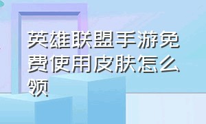 英雄联盟手游免费使用皮肤怎么领