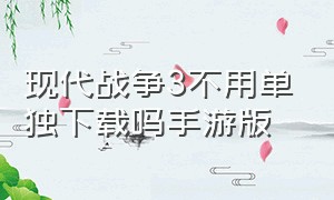 现代战争3不用单独下载吗手游版