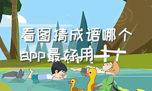 看图猜成语哪个app最好用