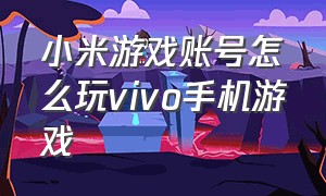 小米游戏账号怎么玩vivo手机游戏