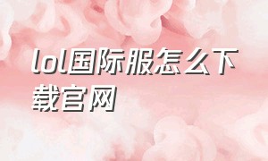 lol国际服怎么下载官网