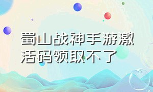 蜀山战神手游激活码领取不了