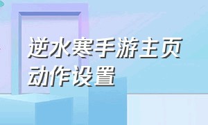 逆水寒手游主页动作设置