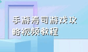 手游寿司游戏攻略视频教程