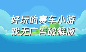 好玩的赛车小游戏无广告破解版