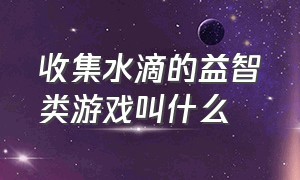 收集水滴的益智类游戏叫什么