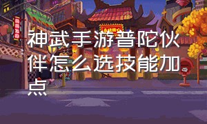 神武手游普陀伙伴怎么选技能加点