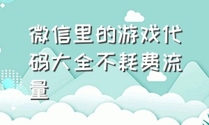 微信里的游戏代码大全不耗费流量