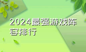 2024最强游戏阵容排行