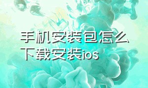 手机安装包怎么下载安装ios