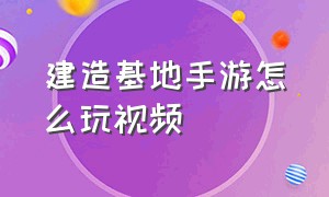 建造基地手游怎么玩视频