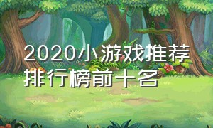 2020小游戏推荐排行榜前十名