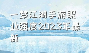 一梦江湖手游职业强度2023年最新