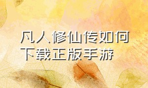 凡人修仙传如何下载正版手游