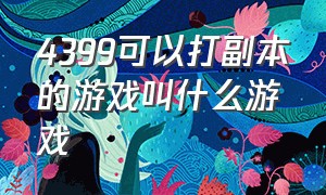 4399可以打副本的游戏叫什么游戏