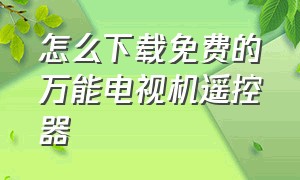 怎么下载免费的万能电视机遥控器