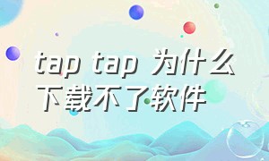 tap tap 为什么下载不了软件