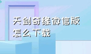 天剑奇缘微信版怎么下载