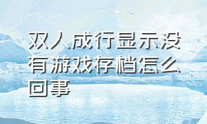 双人成行显示没有游戏存档怎么回事