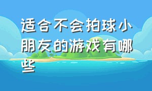 适合不会拍球小朋友的游戏有哪些