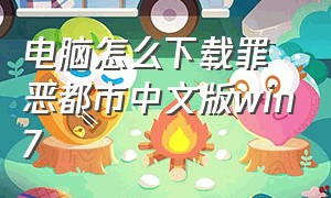 电脑怎么下载罪恶都市中文版win7