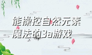 能操控自然元素魔法的3a游戏