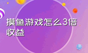 摸鱼游戏怎么3倍收益