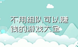 不用组队可以赚钱的游戏大全