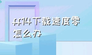 ff14下载速度零怎么办