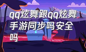 qq炫舞跟qq炫舞手游同步吗安全吗