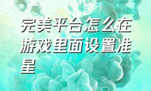 完美平台怎么在游戏里面设置准星