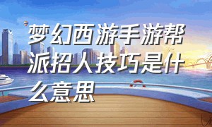 梦幻西游手游帮派招人技巧是什么意思