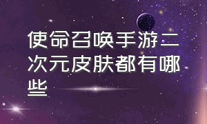 使命召唤手游二次元皮肤都有哪些