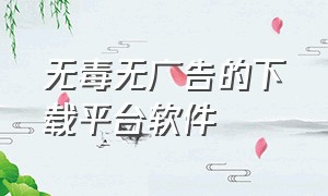 无毒无广告的下载平台软件