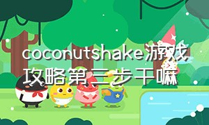 coconutshake游戏攻略第三步干嘛