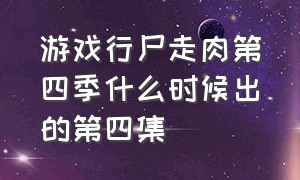 游戏行尸走肉第四季什么时候出的第四集