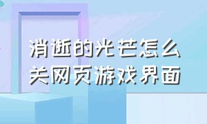 消逝的光芒怎么关网页游戏界面