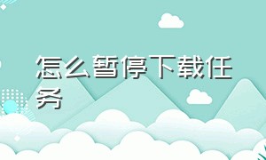 怎么暂停下载任务