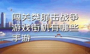 闯关类射击战争游戏街机有哪些手游