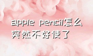 apple pencil怎么突然不好使了