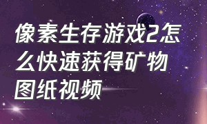 像素生存游戏2怎么快速获得矿物图纸视频