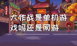 大作战是单机游戏吗还是网游