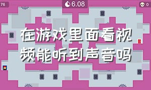 在游戏里面看视频能听到声音吗